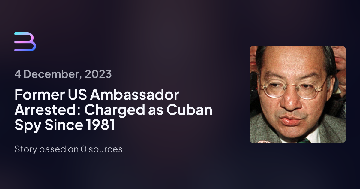 Former Us Ambassador Arrested Charged As Cuban Spy Since Brief