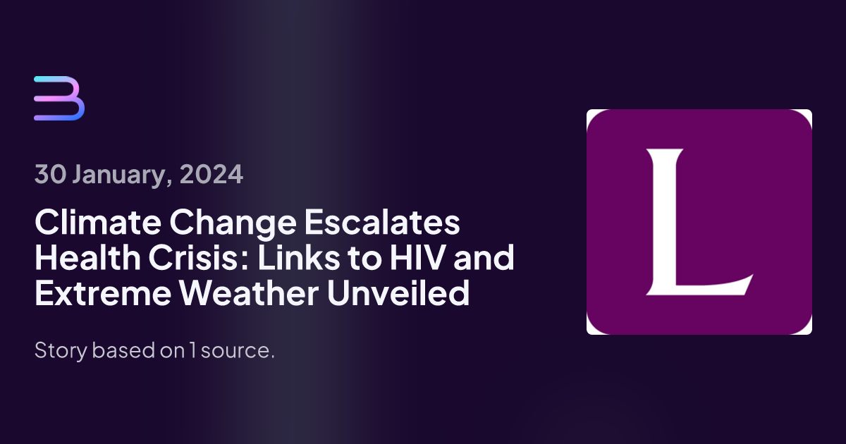 Climate Change Escalates Health Crisis: Links to HIV and Extreme ...