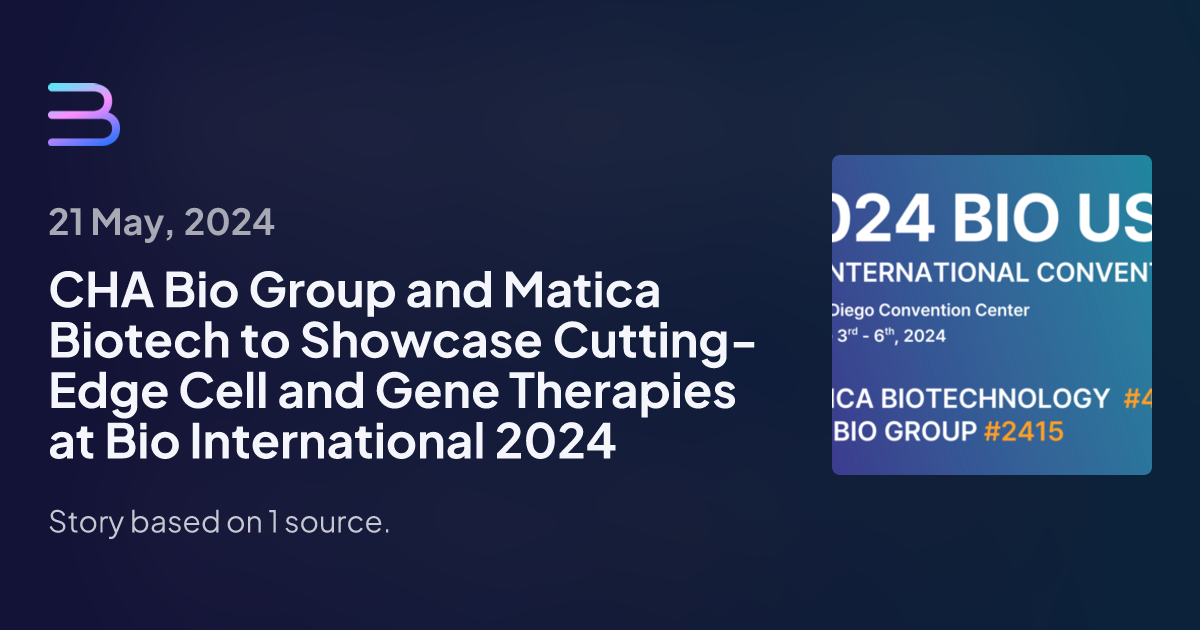 CHA Bio Group and Matica Biotech to Showcase Cutting-Edge Cell and Gene ...