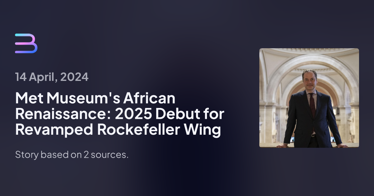 Met Museum's African Renaissance 2025 Debut for Revamped Rockefeller