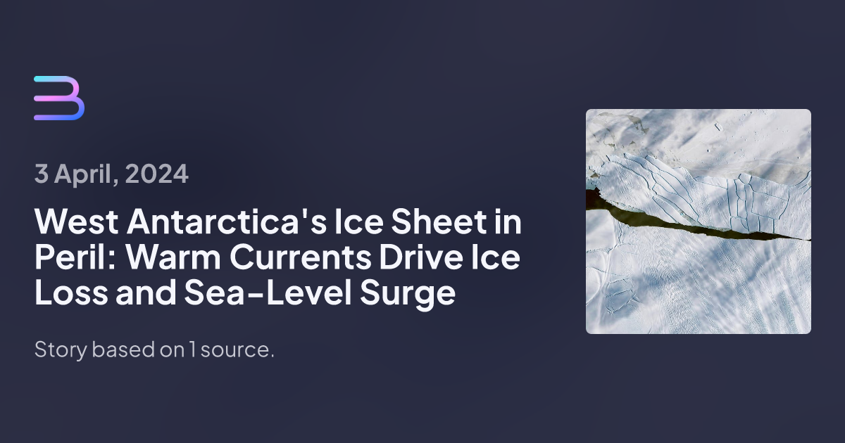 West Antarctica's Ice Sheet in Peril: Warm Currents Drive Ice Loss and ...