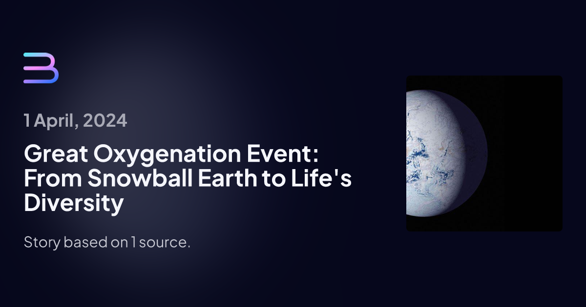 Great Oxygenation Event: From Snowball Earth to Life's Diversity | Brief