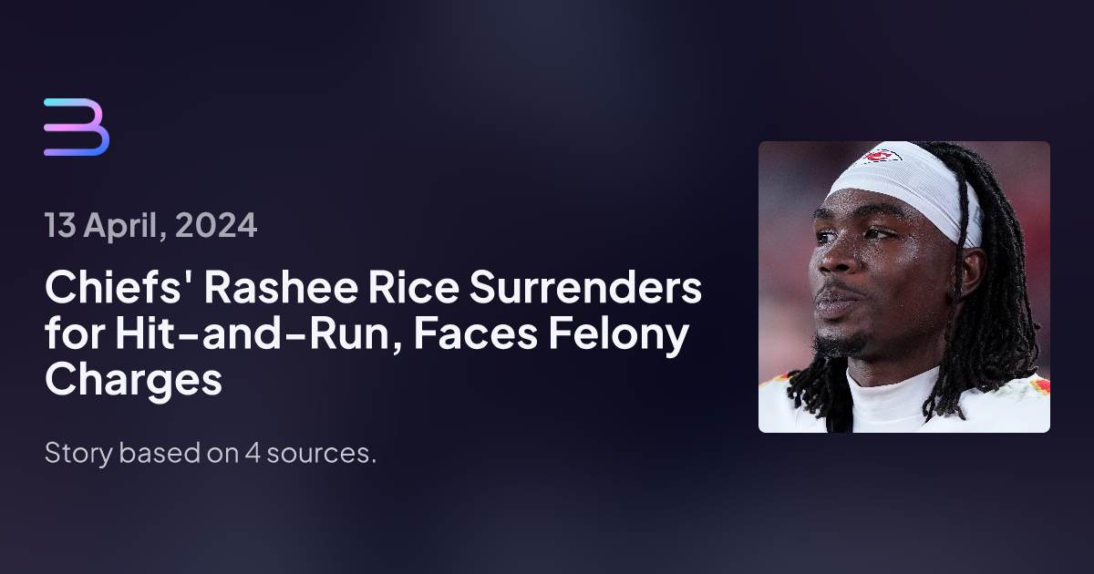 Chiefs' Rashee Rice Surrenders For Hit-and-Run, Faces Felony Charges ...