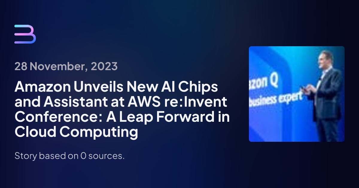 Amazon Unveils New AI Chips And Assistant At AWS Re:Invent Conference ...