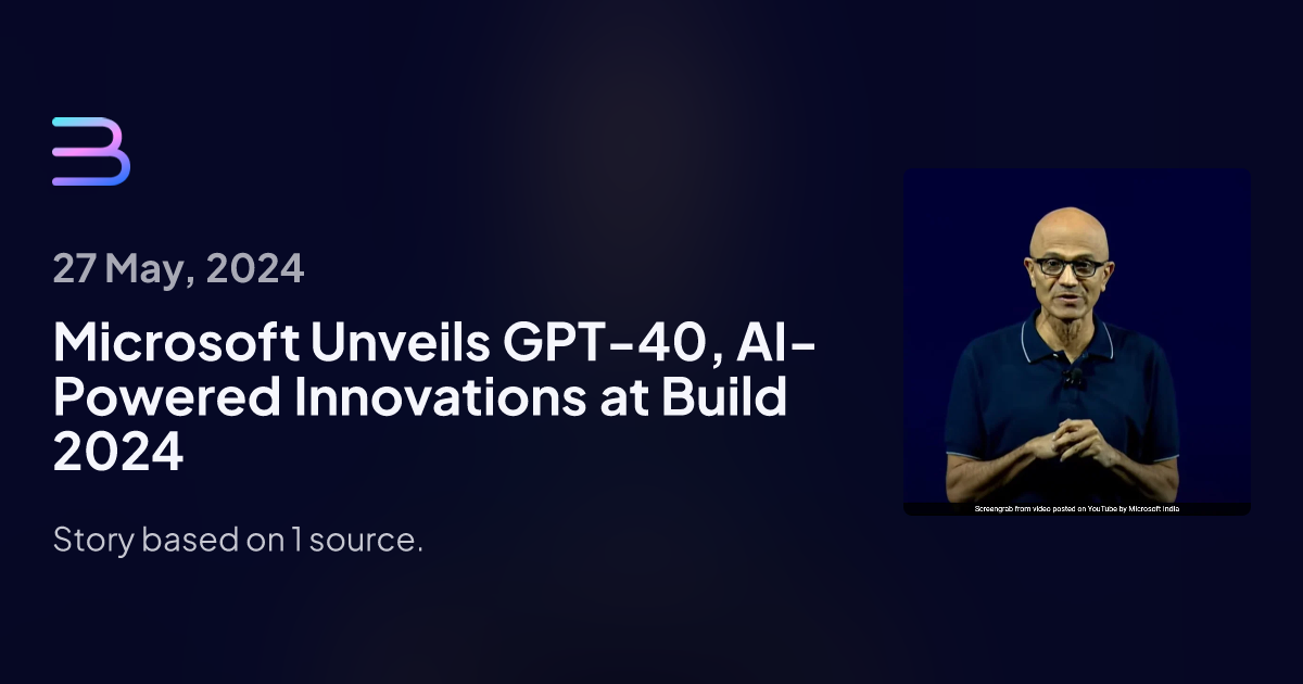 Microsoft Unveils GPT-40, AI-Powered Innovations at Build 2024 | Brief